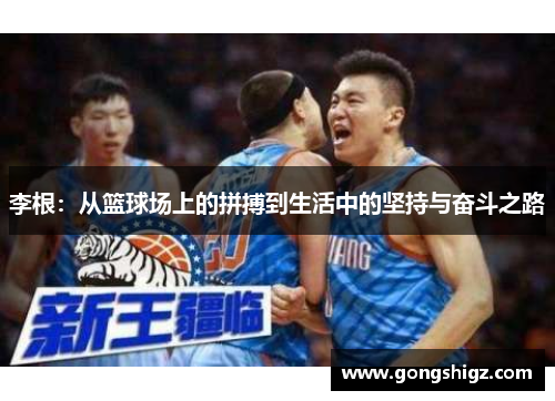 李根：从篮球场上的拼搏到生活中的坚持与奋斗之路